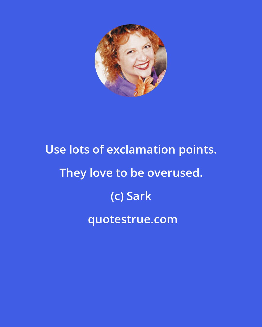 Sark: Use lots of exclamation points. They love to be overused.