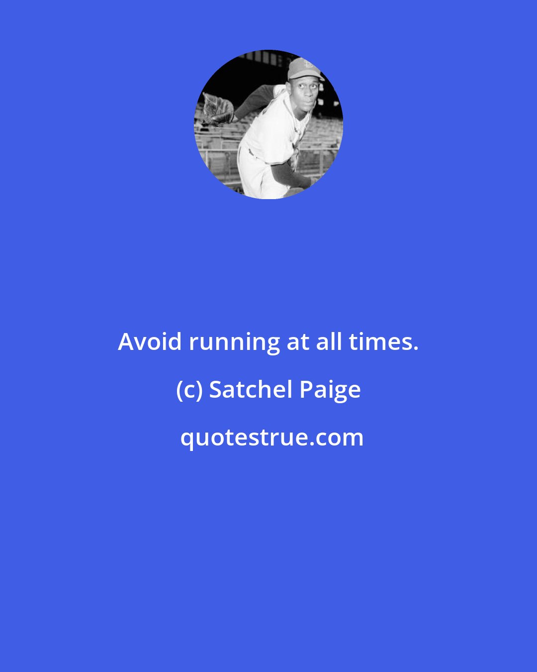 Satchel Paige: Avoid running at all times.