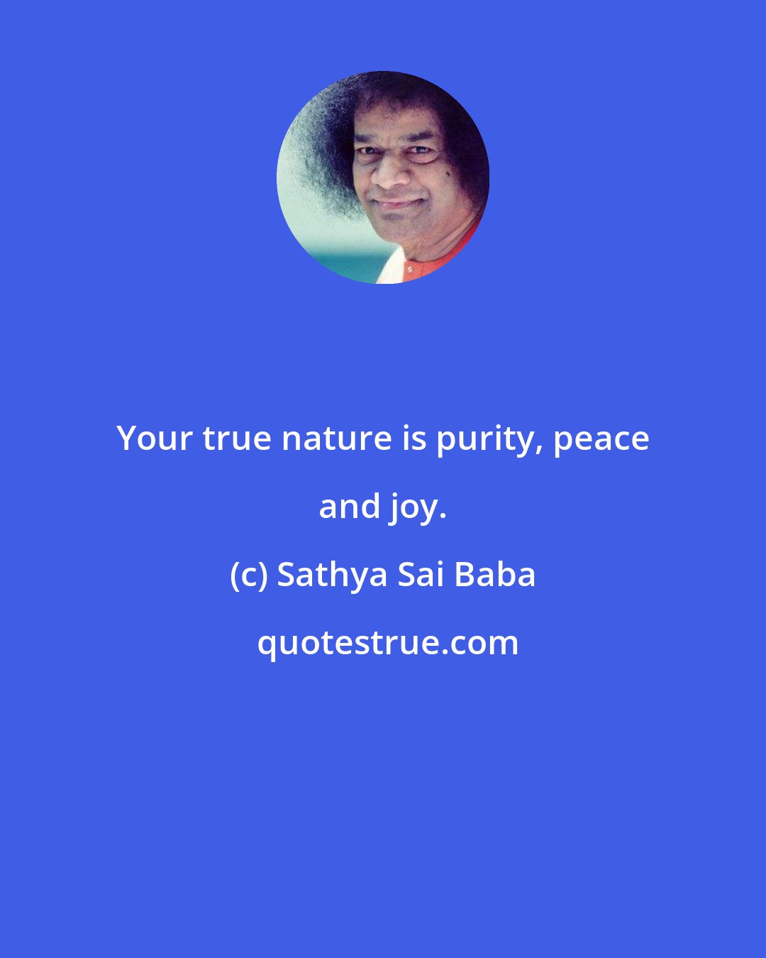 Sathya Sai Baba: Your true nature is purity, peace and joy.
