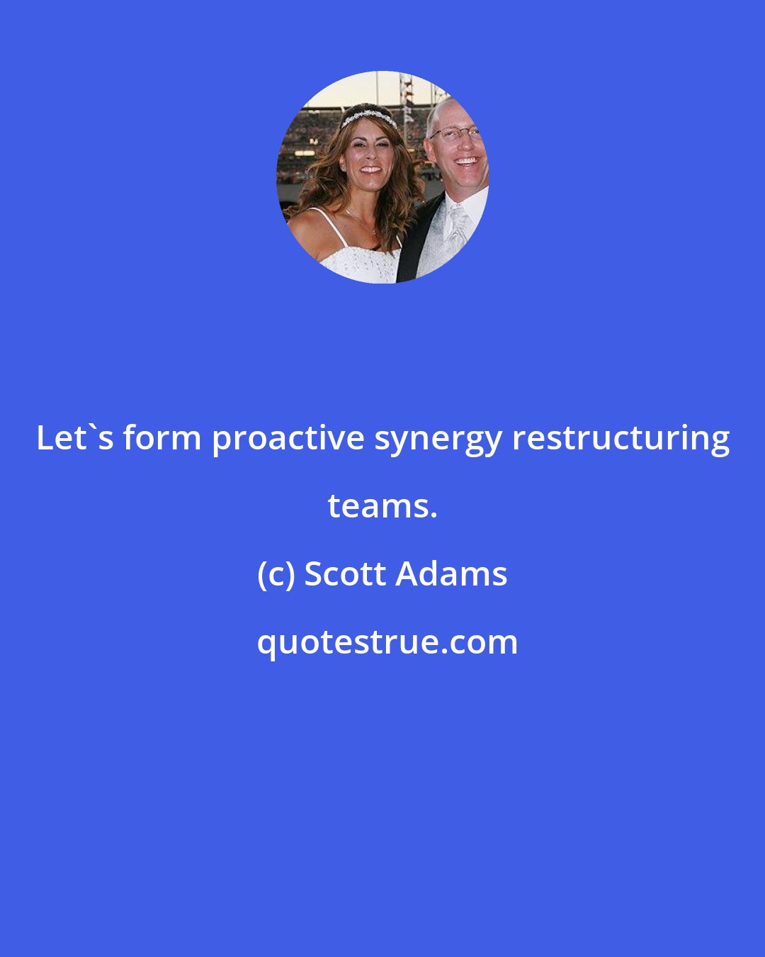 Scott Adams: Let's form proactive synergy restructuring teams.
