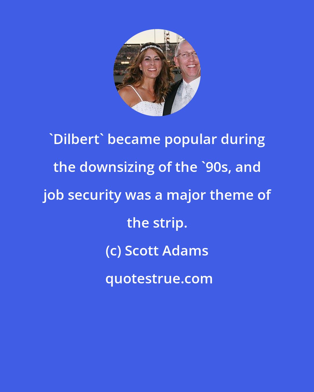 Scott Adams: 'Dilbert' became popular during the downsizing of the '90s, and job security was a major theme of the strip.