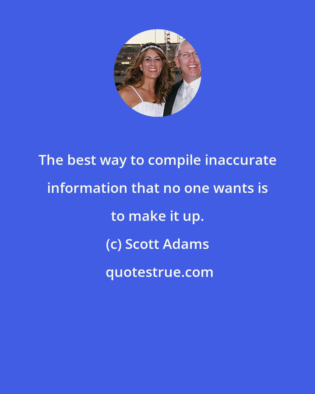 Scott Adams: The best way to compile inaccurate information that no one wants is to make it up.
