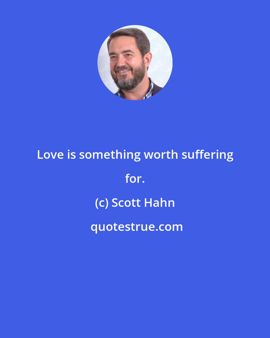 Scott Hahn: Love is something worth suffering for.