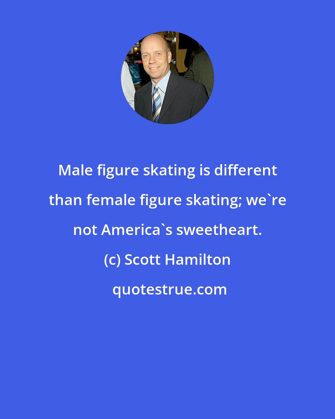 Scott Hamilton: Male figure skating is different than female figure skating; we're not America's sweetheart.