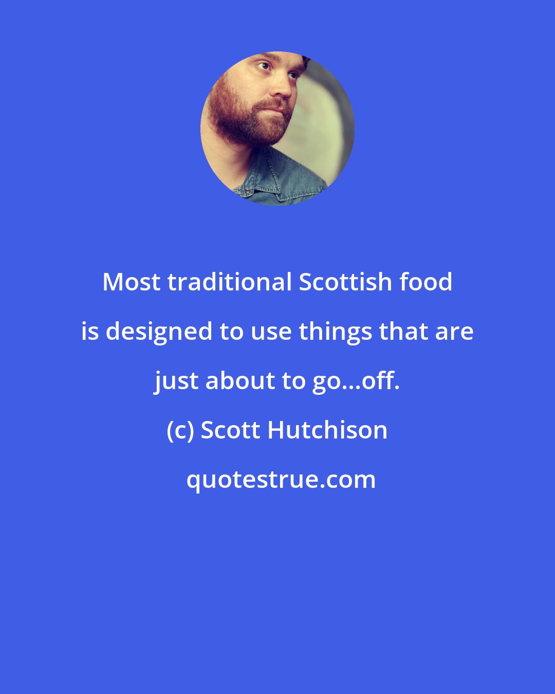 Scott Hutchison: Most traditional Scottish food is designed to use things that are just about to go...off.