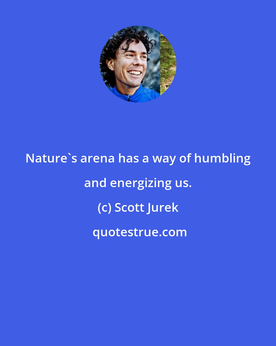 Scott Jurek: Nature's arena has a way of humbling and energizing us.