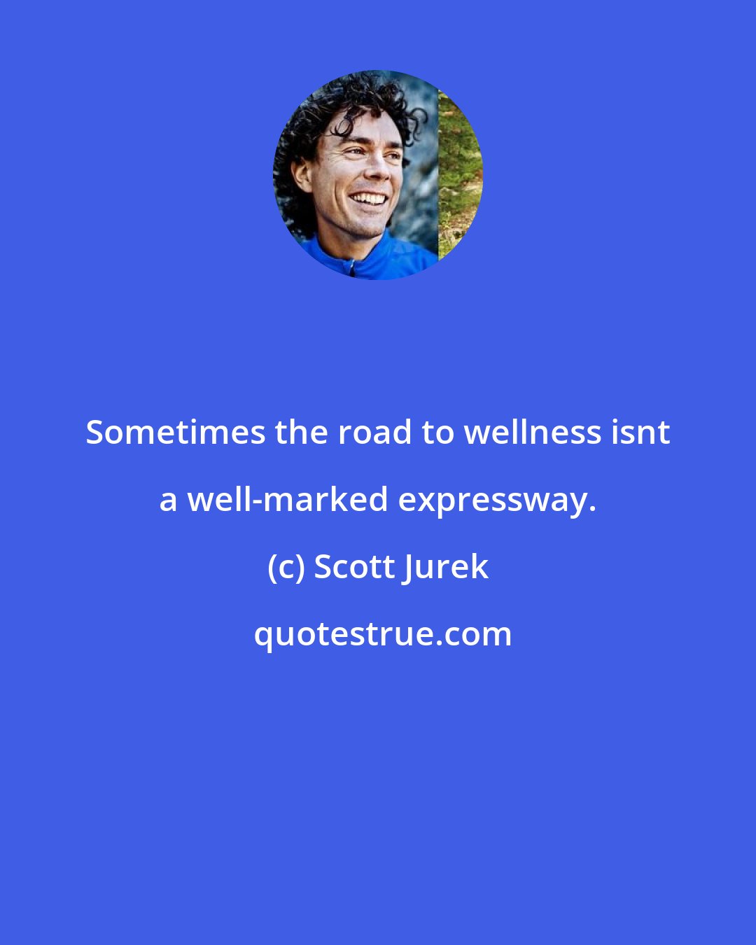 Scott Jurek: Sometimes the road to wellness isnt a well-marked expressway.