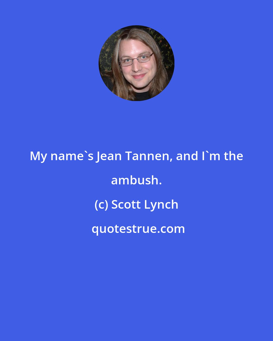 Scott Lynch: My name's Jean Tannen, and I'm the ambush.