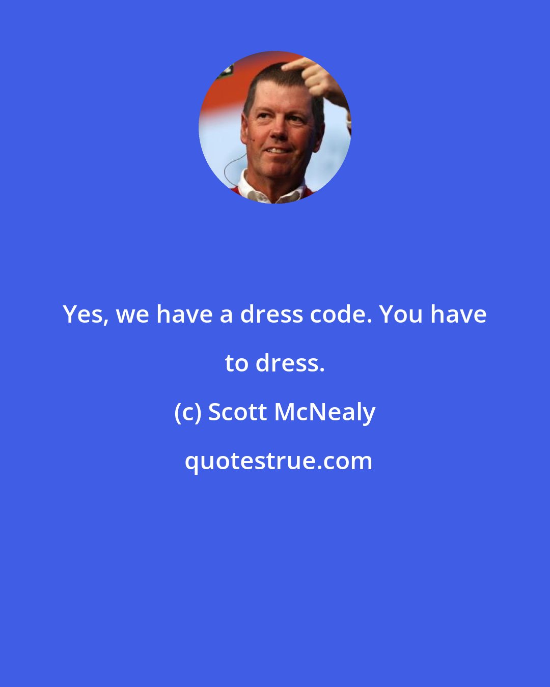 Scott McNealy: Yes, we have a dress code. You have to dress.