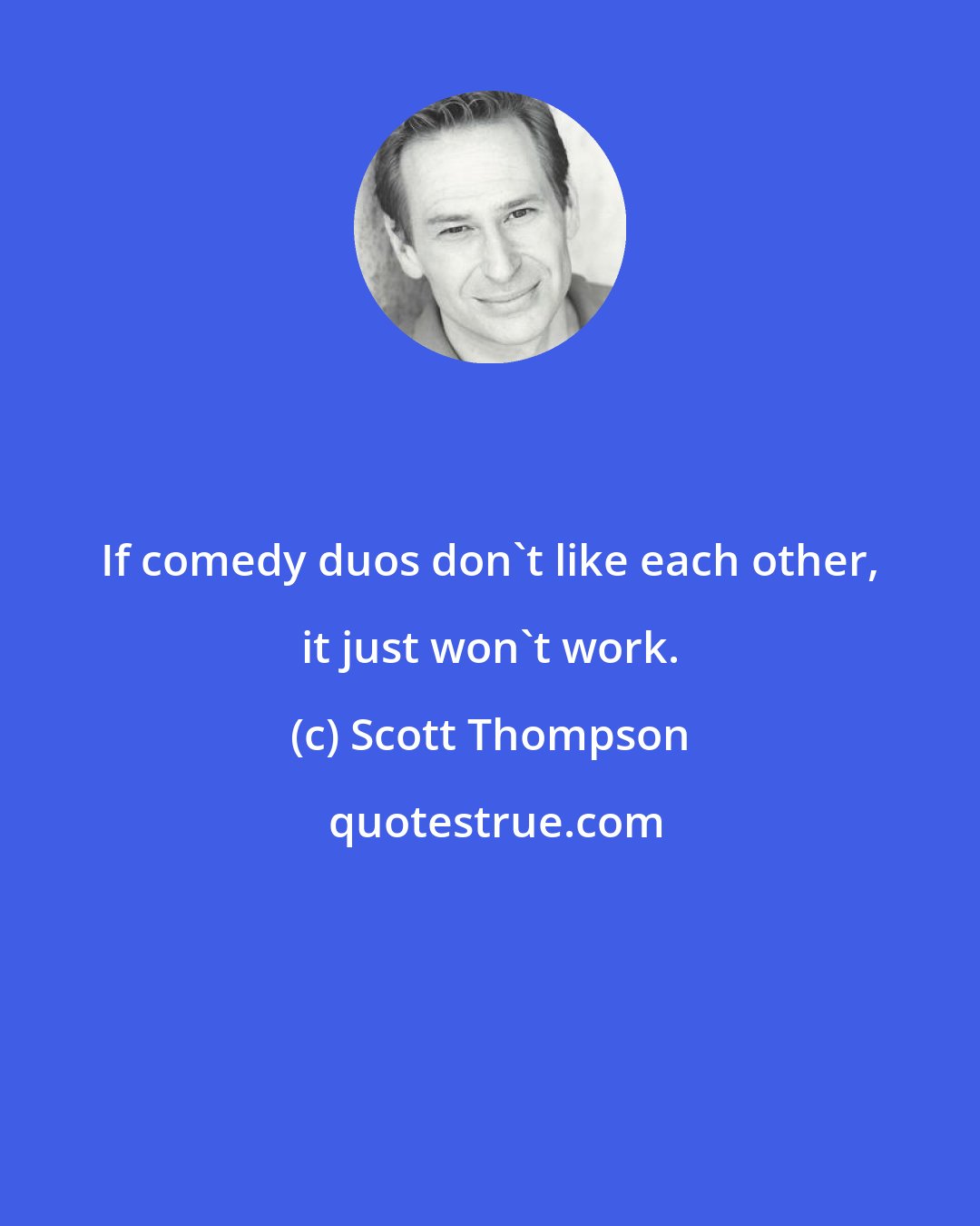 Scott Thompson: If comedy duos don't like each other, it just won't work.