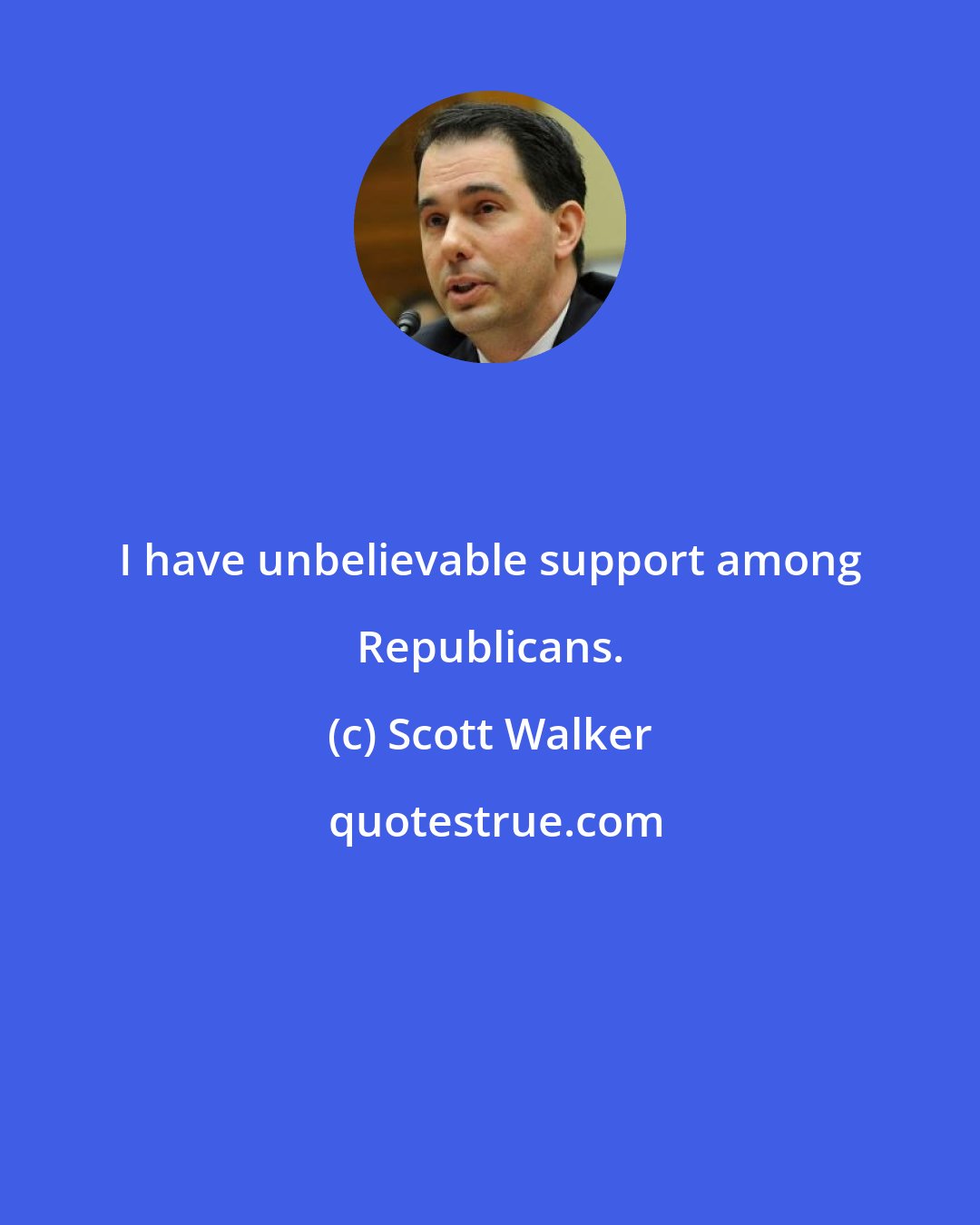 Scott Walker: I have unbelievable support among Republicans.