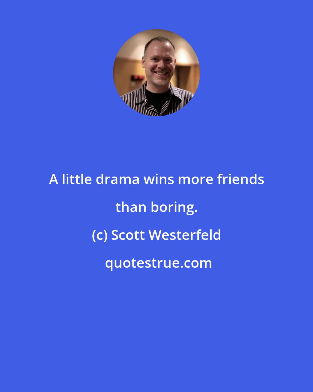 Scott Westerfeld: A little drama wins more friends than boring.