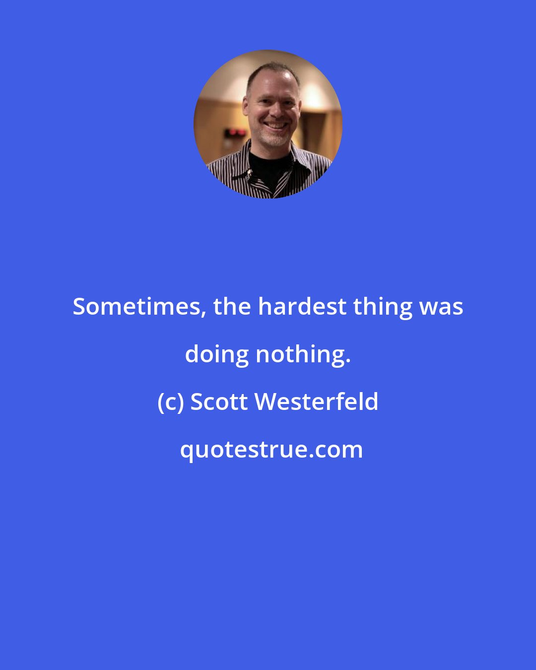 Scott Westerfeld: Sometimes, the hardest thing was doing nothing.