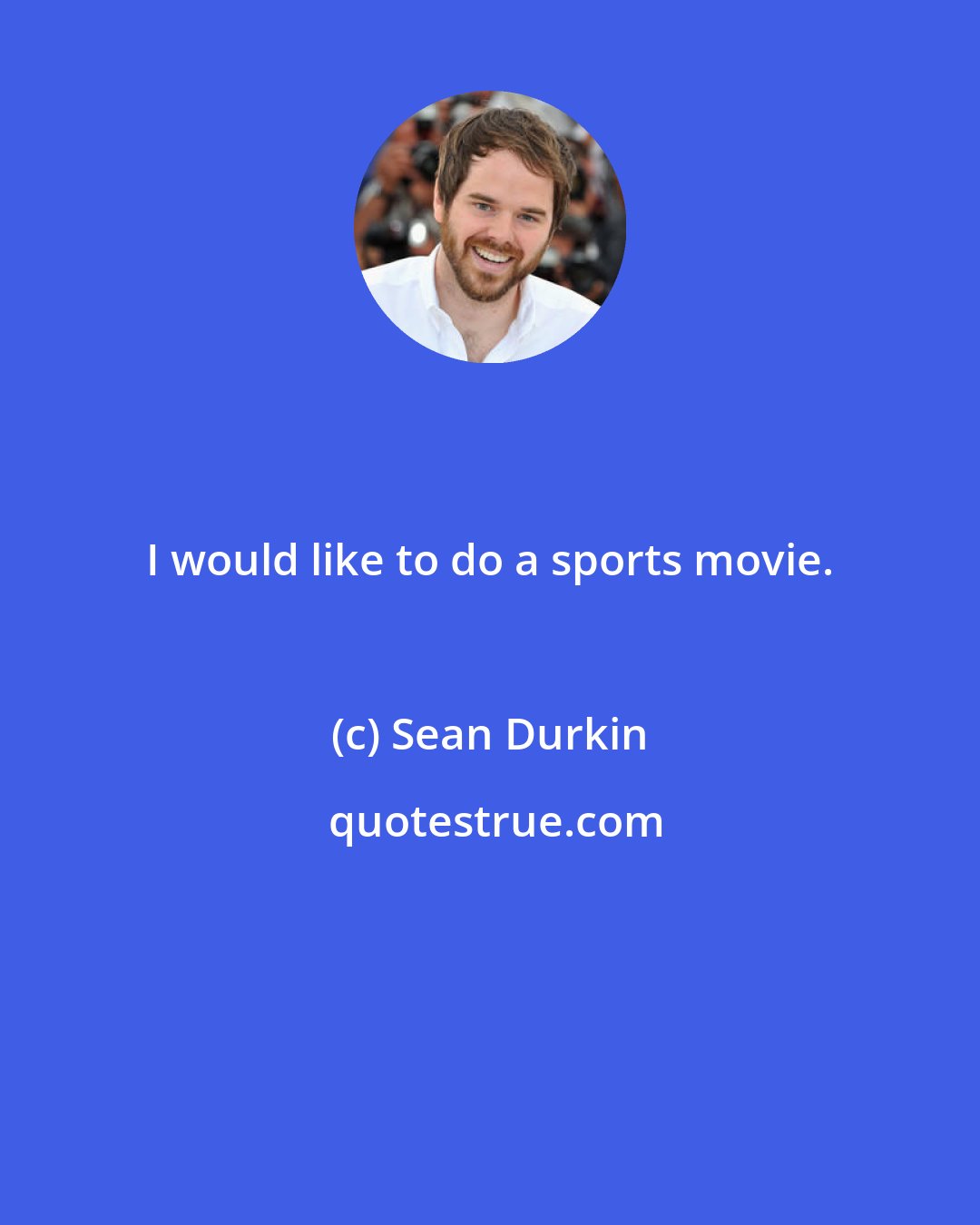 Sean Durkin: I would like to do a sports movie.