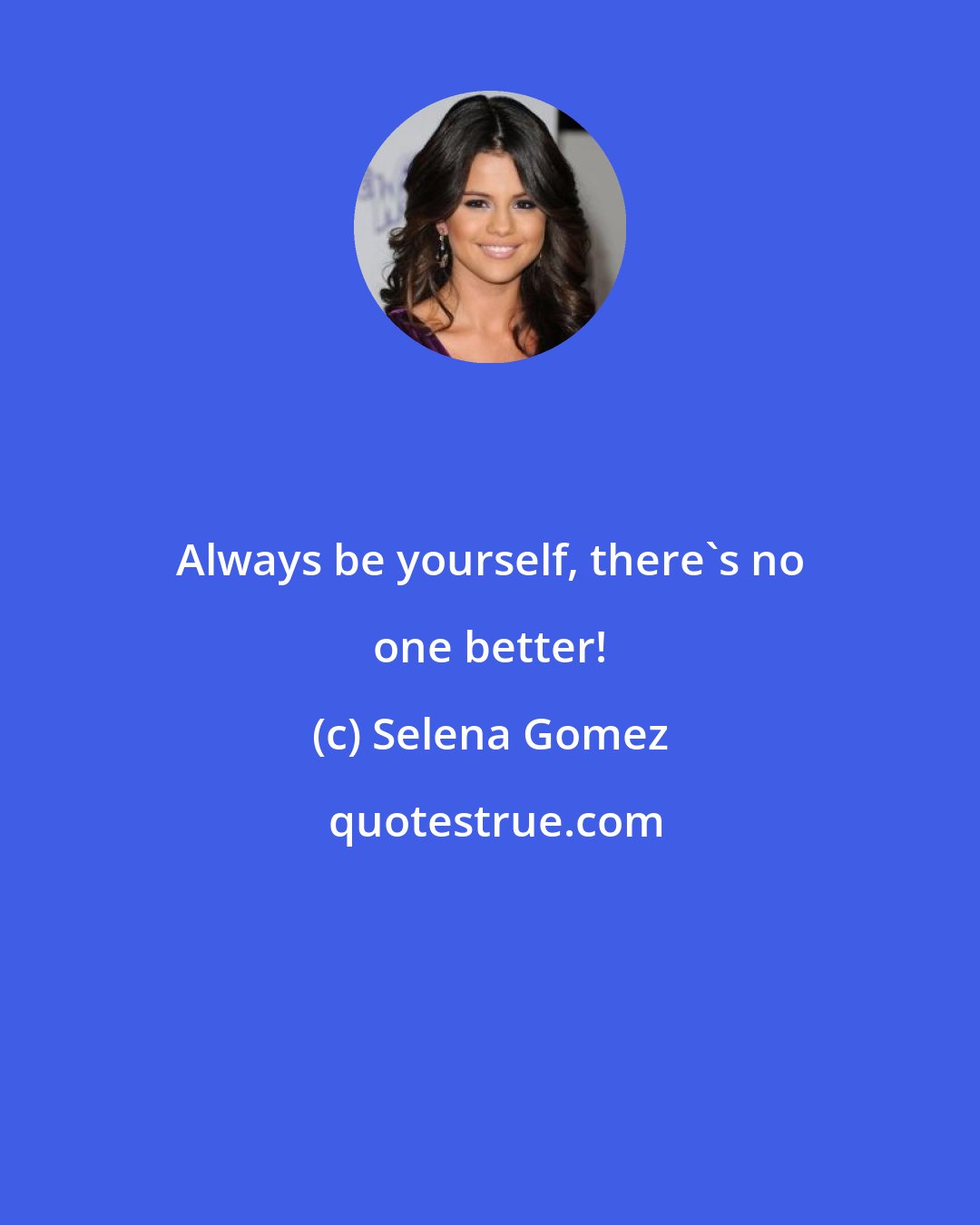 Selena Gomez: Always be yourself, there's no one better!