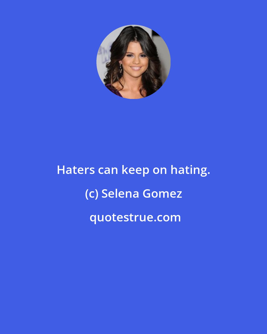 Selena Gomez: Haters can keep on hating.