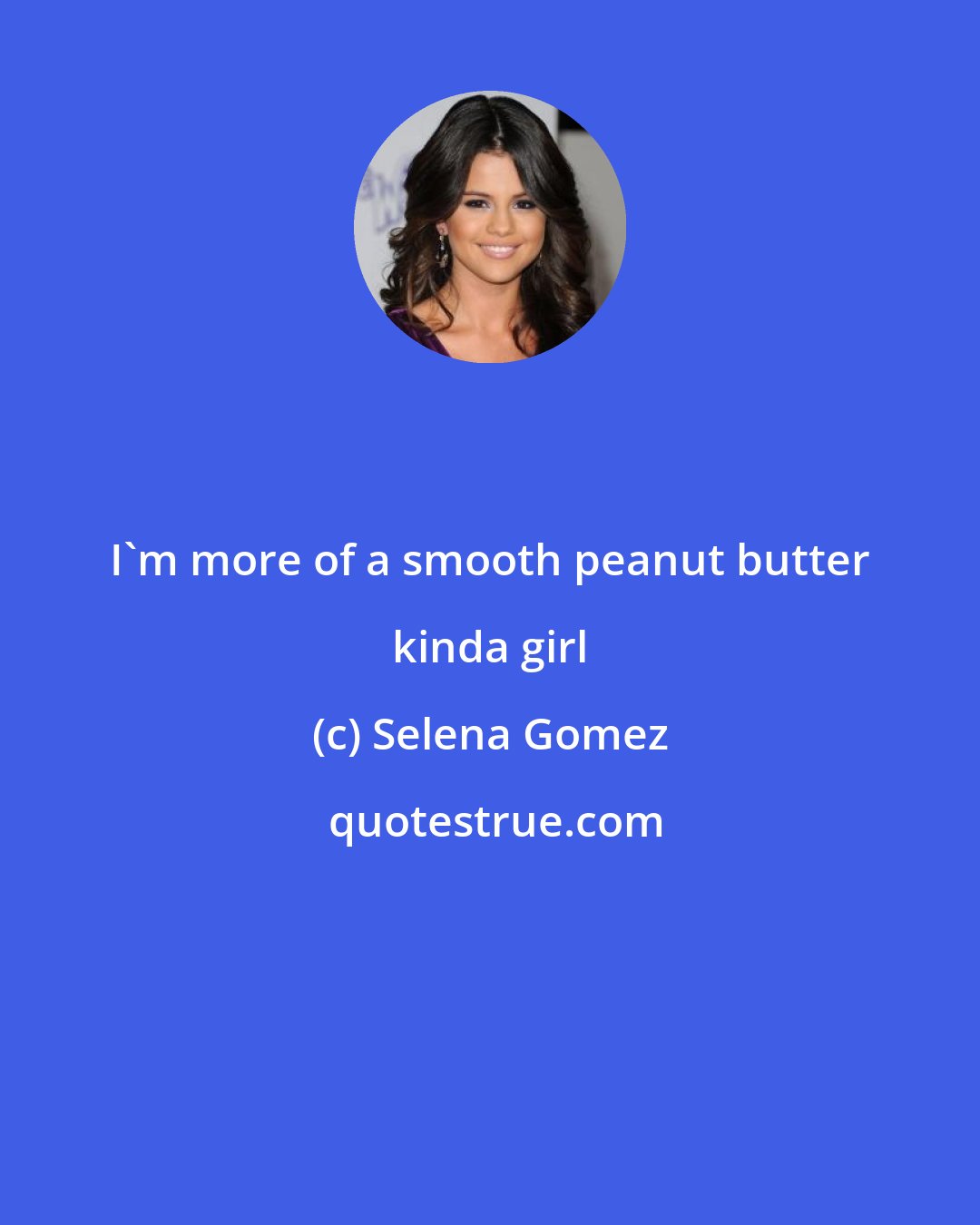 Selena Gomez: I'm more of a smooth peanut butter kinda girl