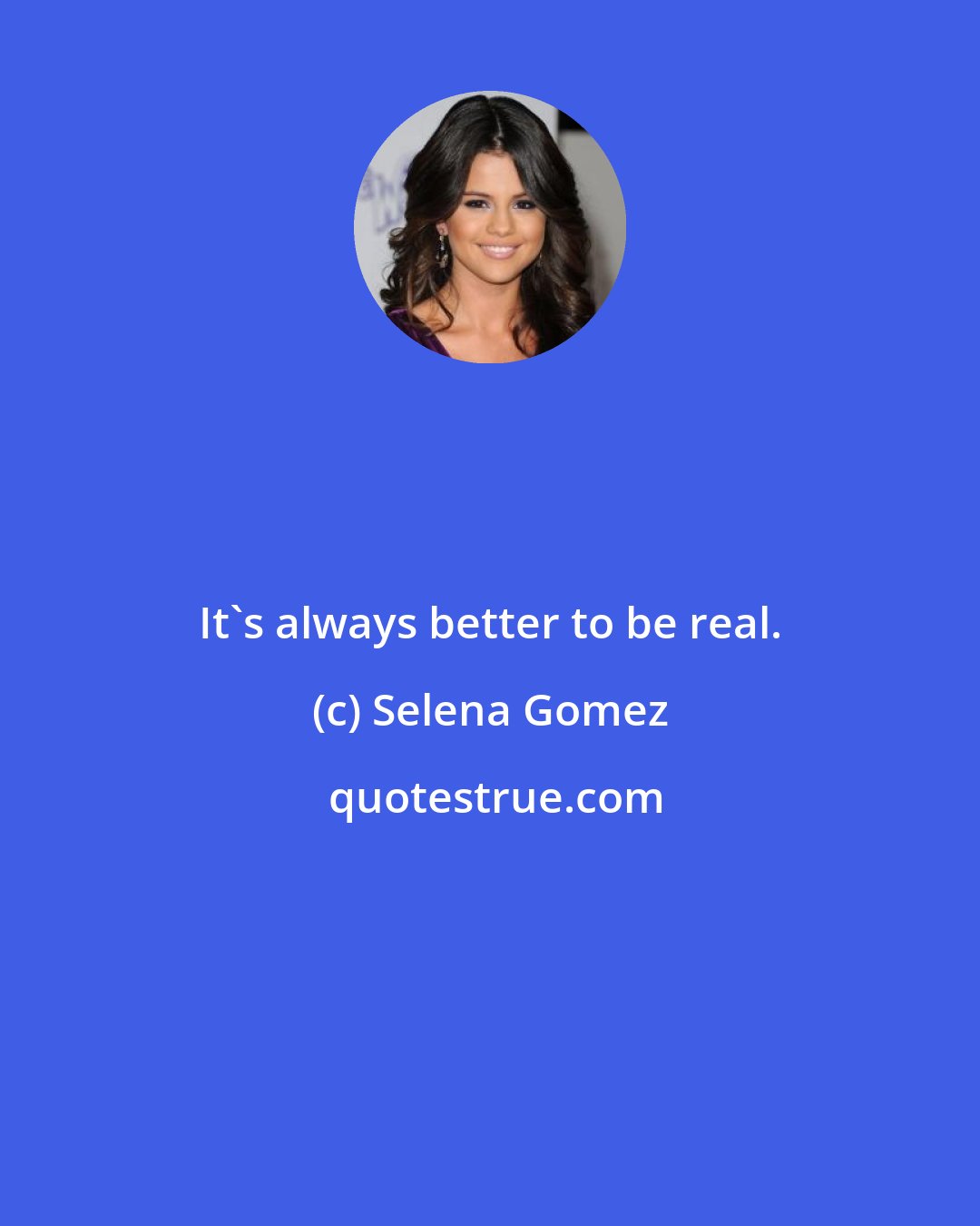 Selena Gomez: It's always better to be real.