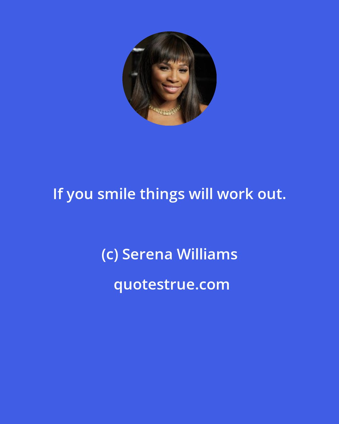 Serena Williams: If you smile things will work out.