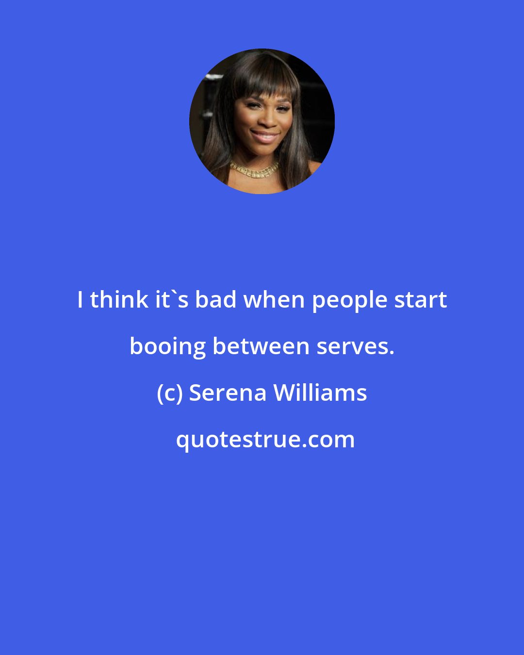 Serena Williams: I think it's bad when people start booing between serves.