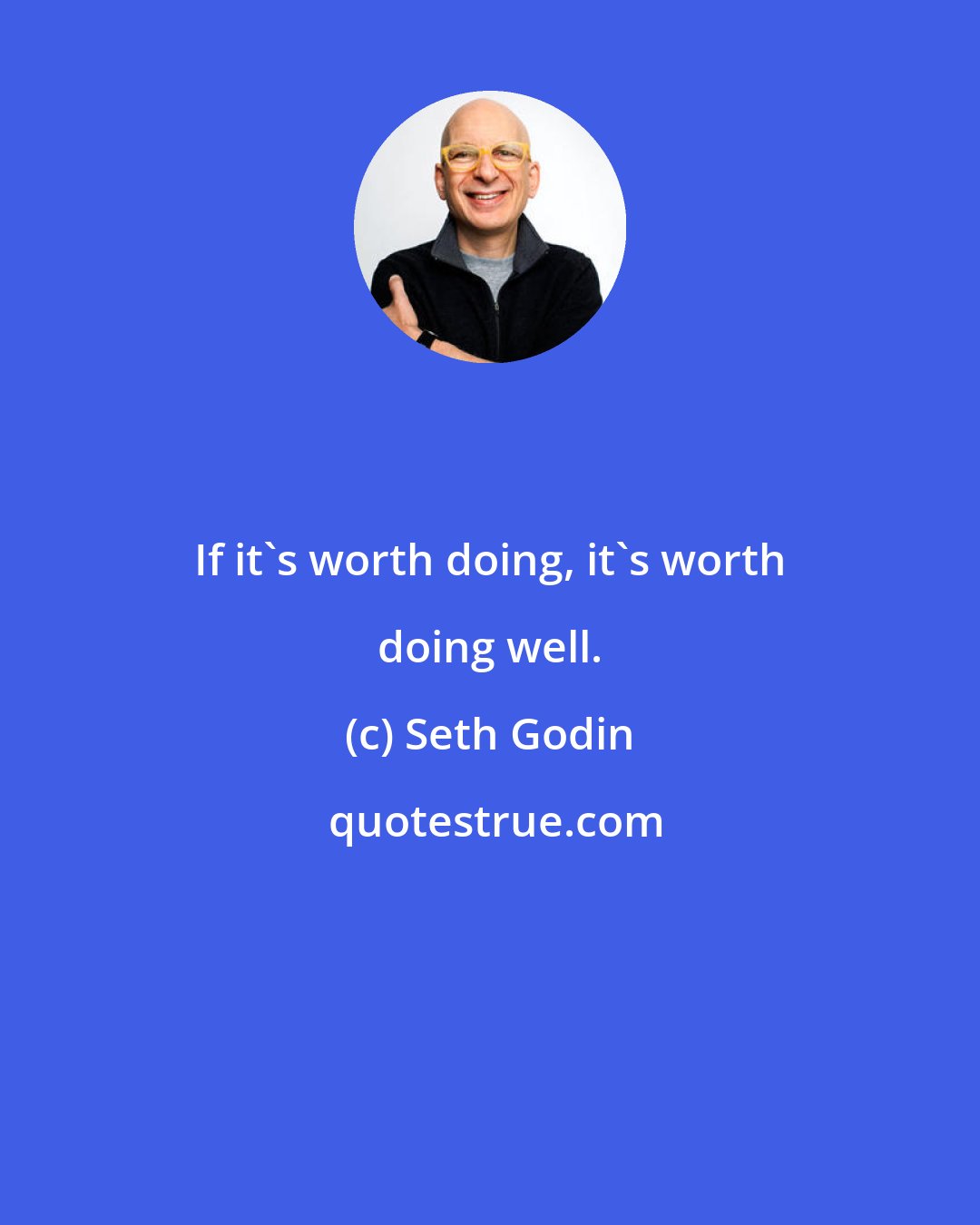 Seth Godin: If it's worth doing, it's worth doing well.