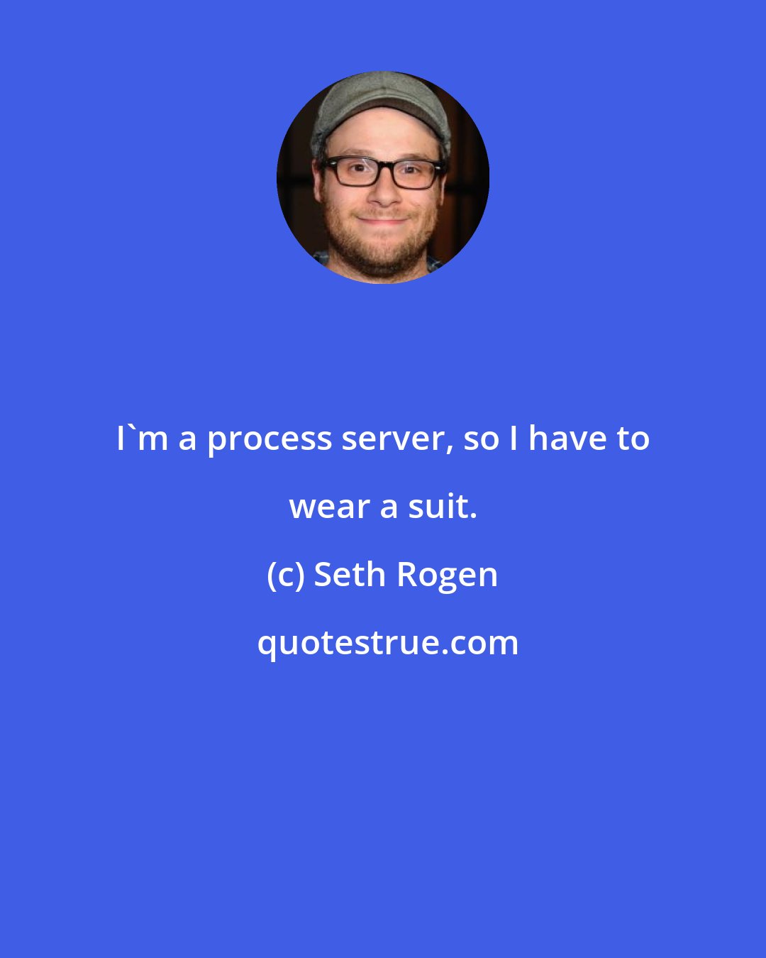 Seth Rogen: I'm a process server, so I have to wear a suit.