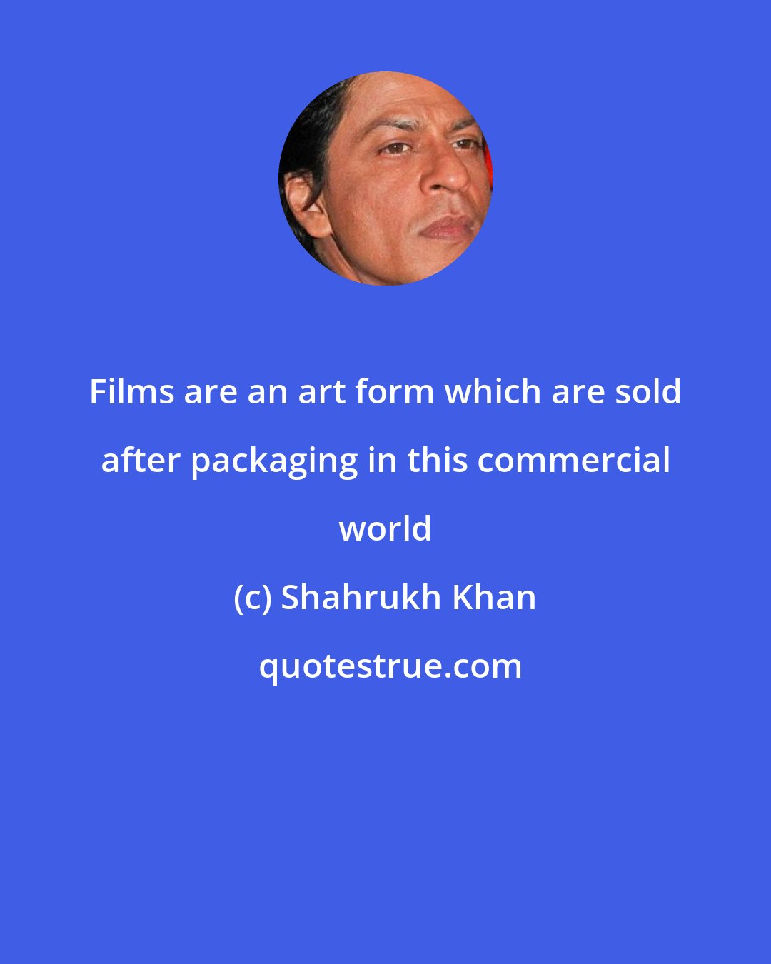Shahrukh Khan: Films are an art form which are sold after packaging in this commercial world