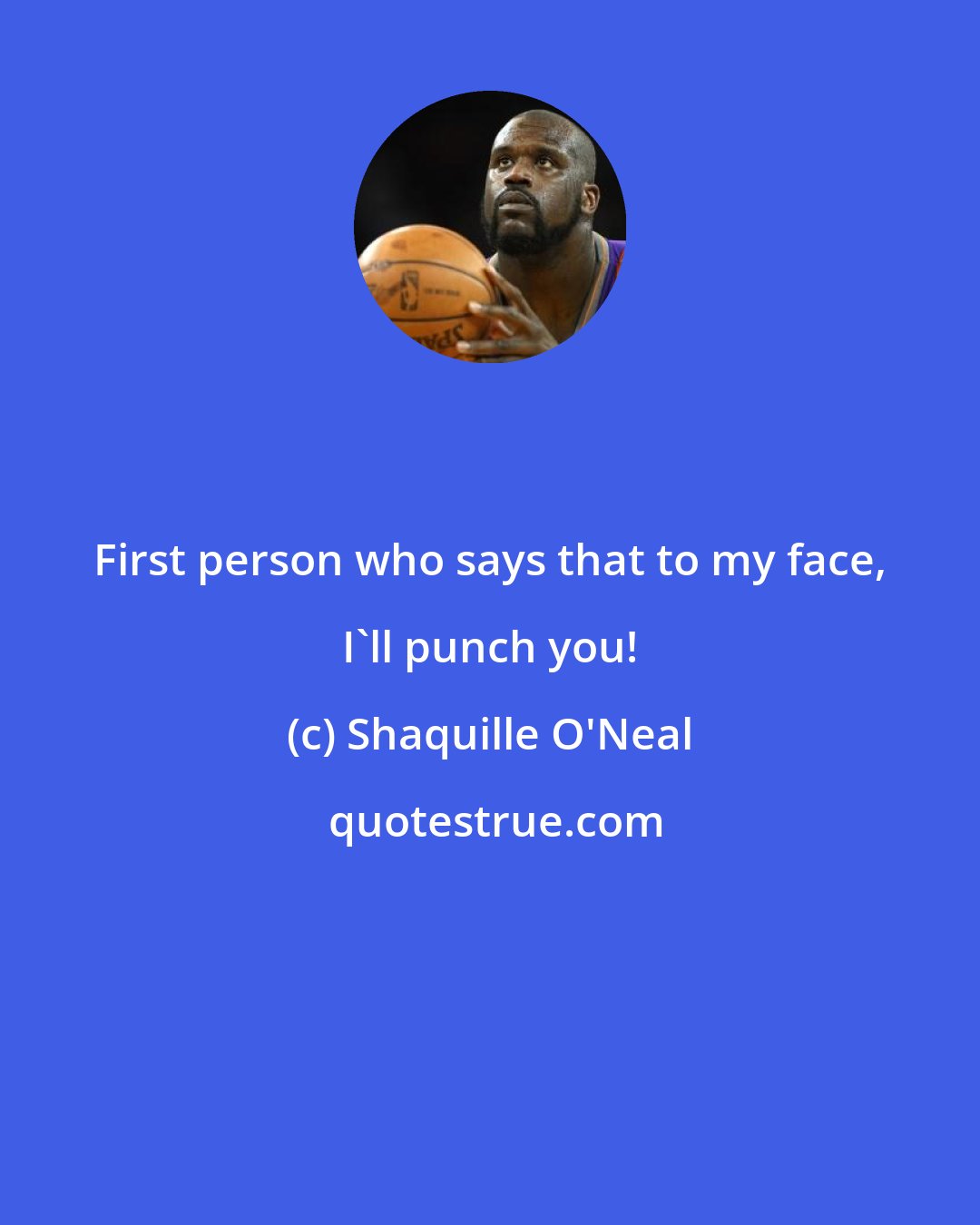 Shaquille O'Neal: First person who says that to my face, I'll punch you!