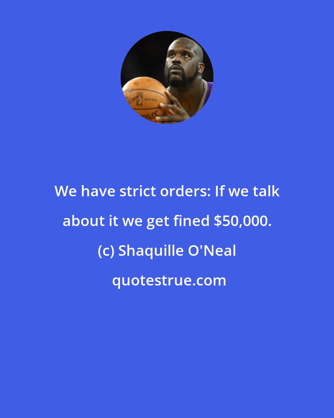 Shaquille O'Neal: We have strict orders: If we talk about it we get fined $50,000.