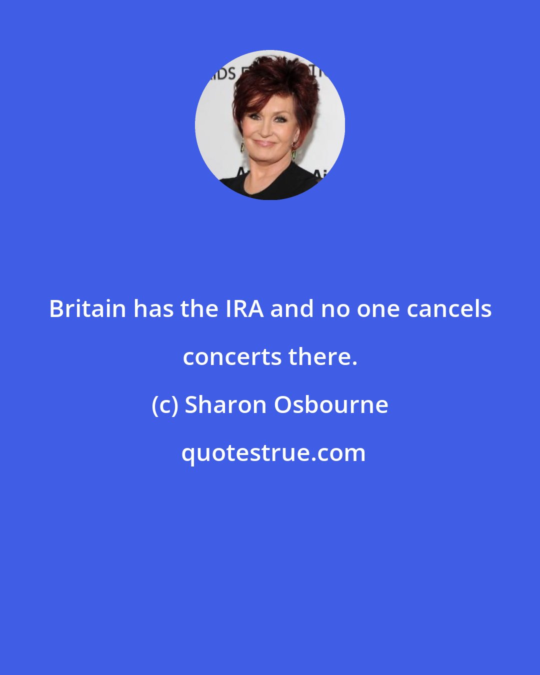 Sharon Osbourne: Britain has the IRA and no one cancels concerts there.