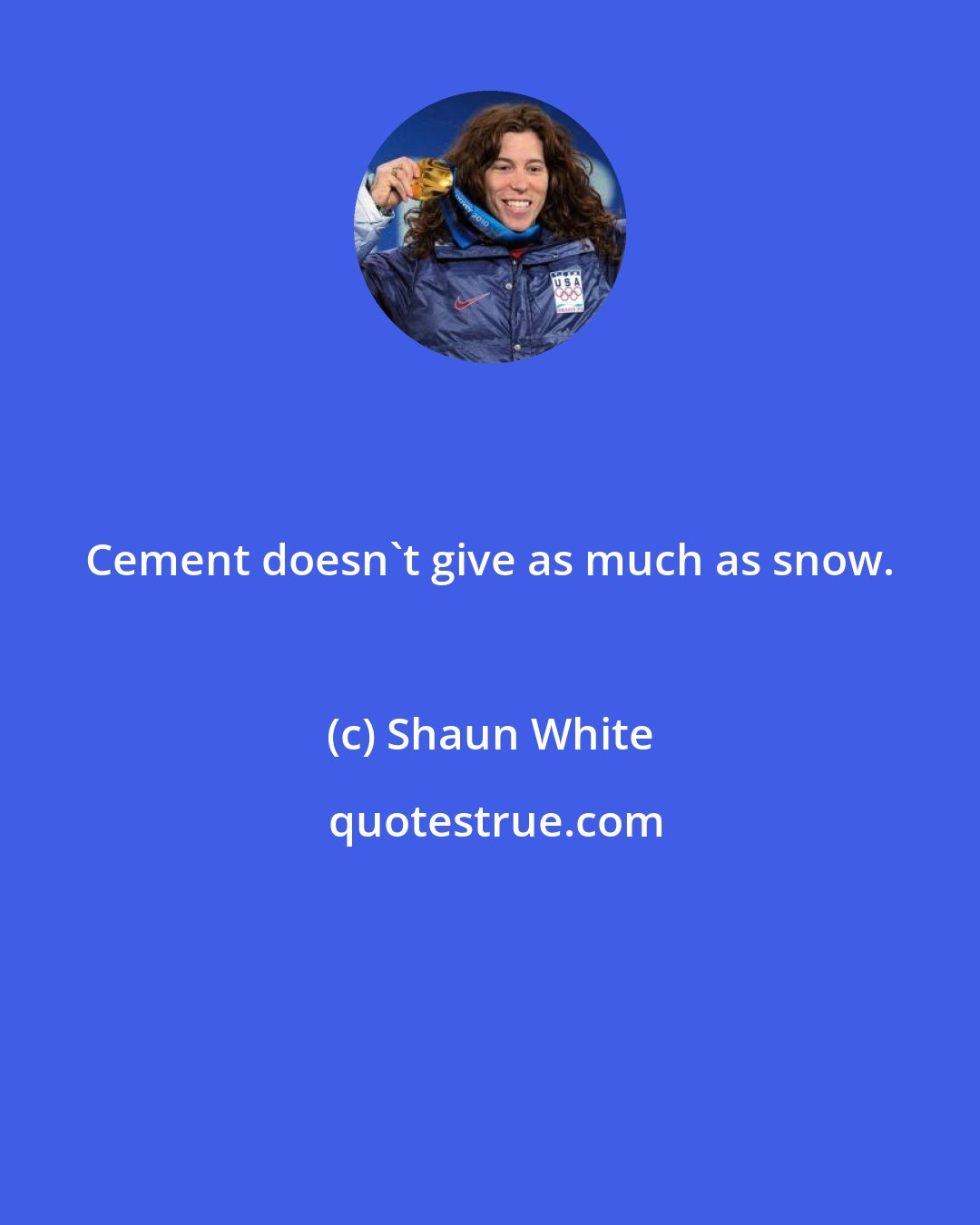 Shaun White: Cement doesn't give as much as snow.