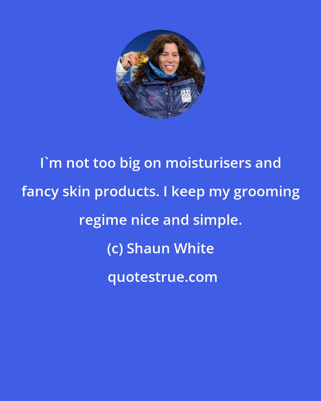 Shaun White: I'm not too big on moisturisers and fancy skin products. I keep my grooming regime nice and simple.