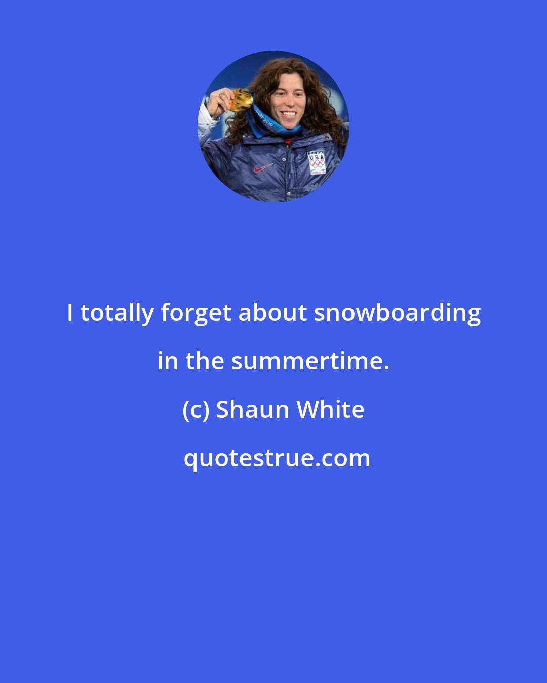 Shaun White: I totally forget about snowboarding in the summertime.