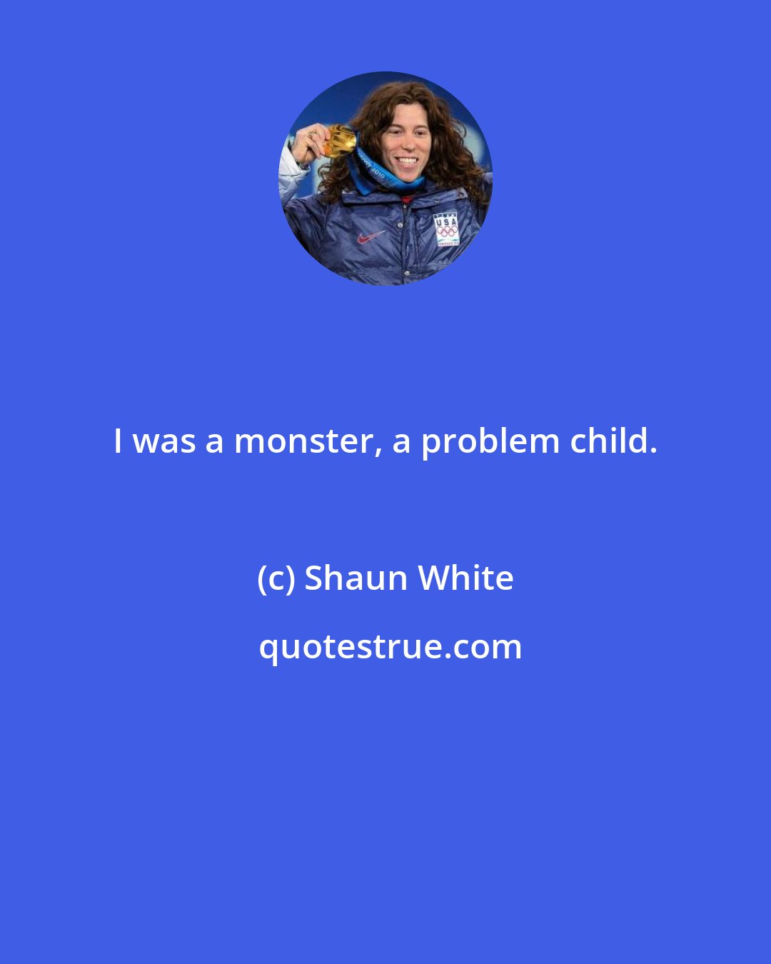 Shaun White: I was a monster, a problem child.