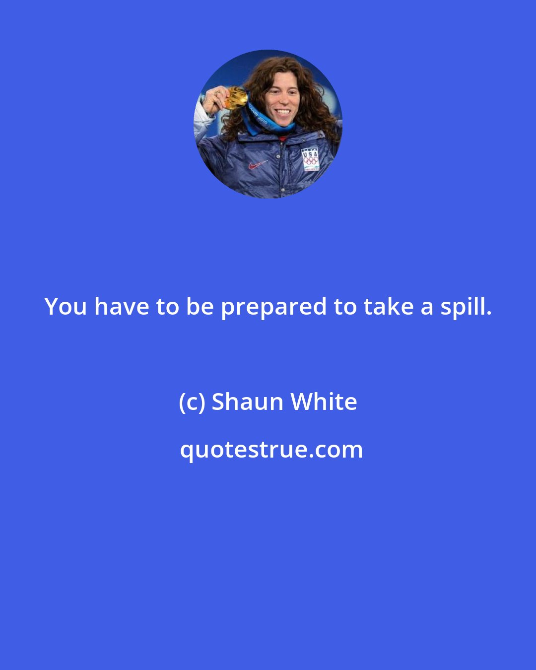 Shaun White: You have to be prepared to take a spill.