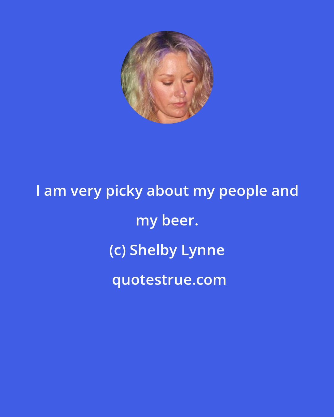 Shelby Lynne: I am very picky about my people and my beer.