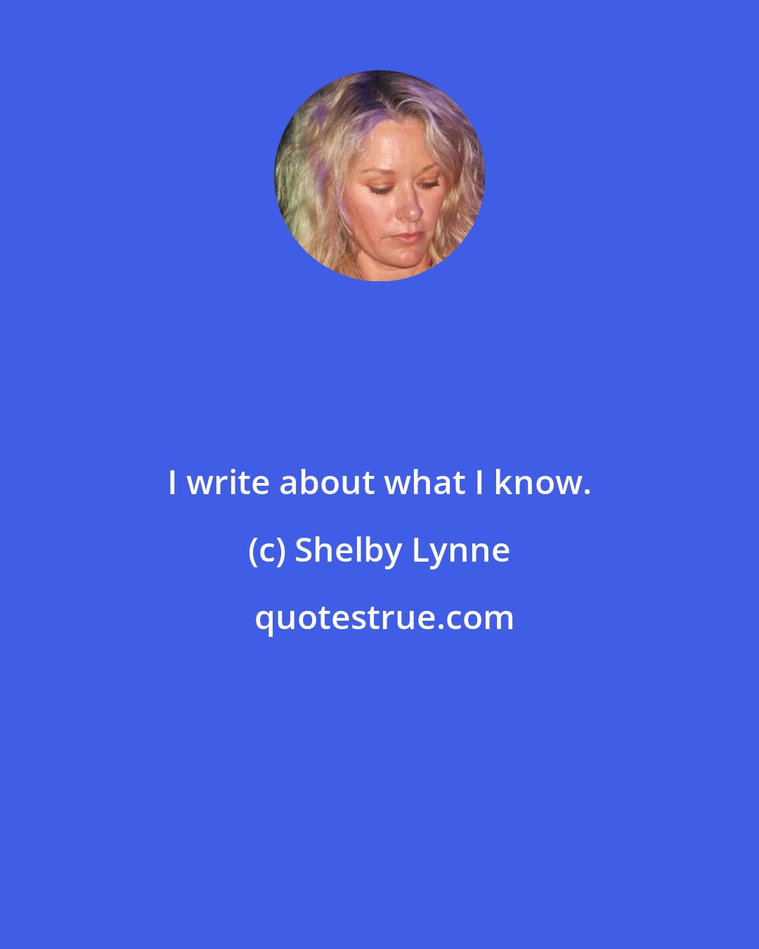 Shelby Lynne: I write about what I know.