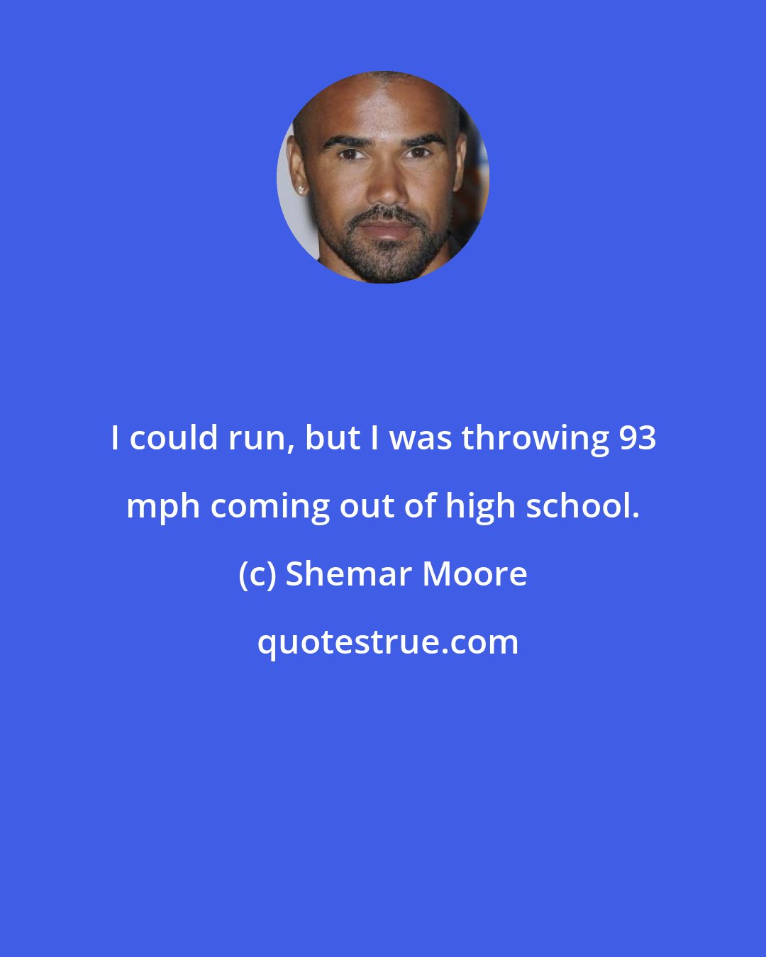 Shemar Moore: I could run, but I was throwing 93 mph coming out of high school.