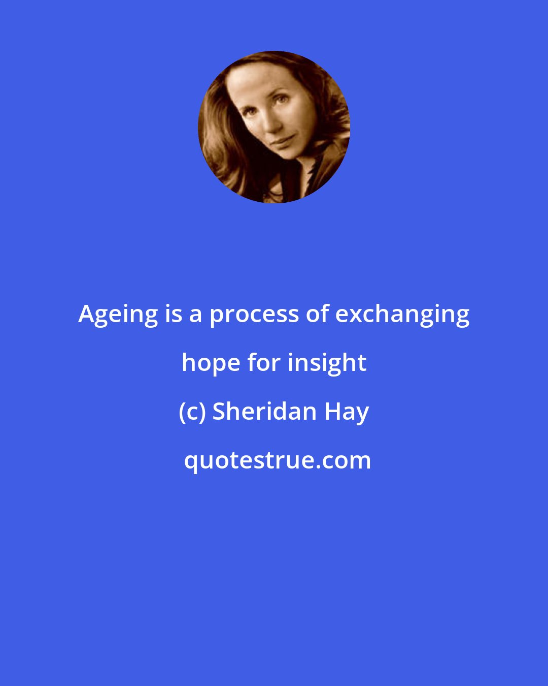Sheridan Hay: Ageing is a process of exchanging hope for insight