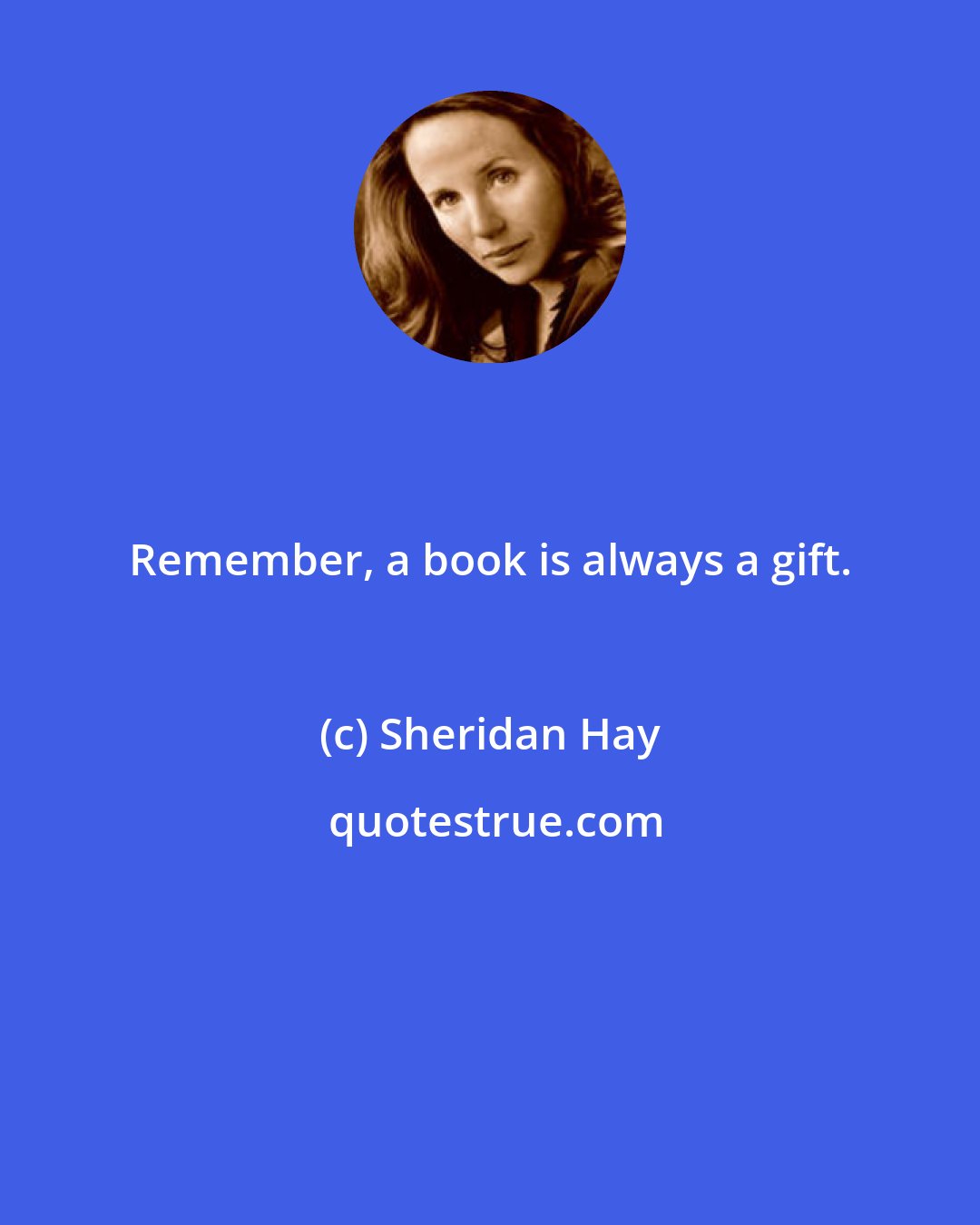 Sheridan Hay: Remember, a book is always a gift.