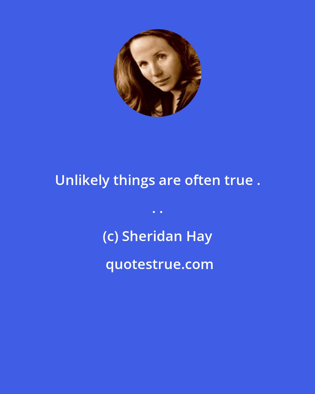 Sheridan Hay: Unlikely things are often true . . .