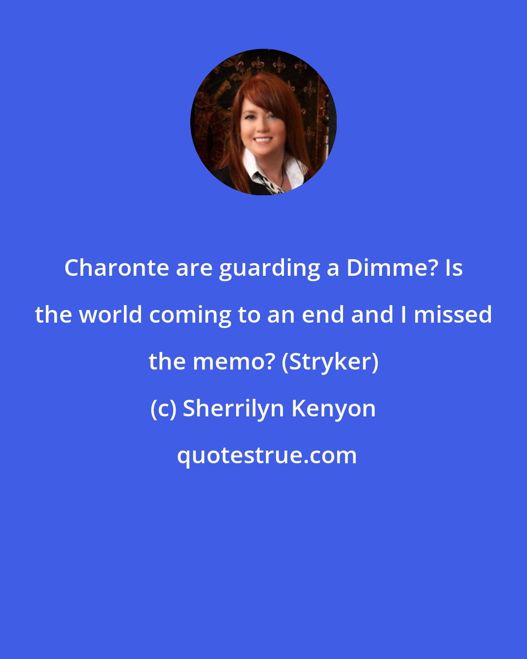 Sherrilyn Kenyon: Charonte are guarding a Dimme? Is the world coming to an end and I missed the memo? (Stryker)