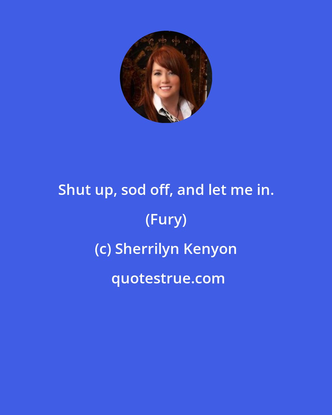 Sherrilyn Kenyon: Shut up, sod off, and let me in. (Fury)