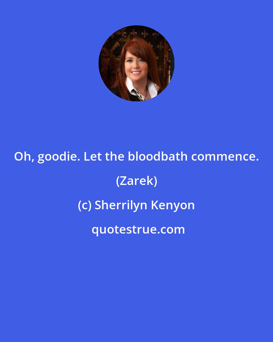 Sherrilyn Kenyon: Oh, goodie. Let the bloodbath commence. (Zarek)