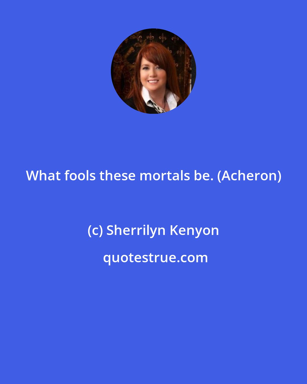 Sherrilyn Kenyon: What fools these mortals be. (Acheron)