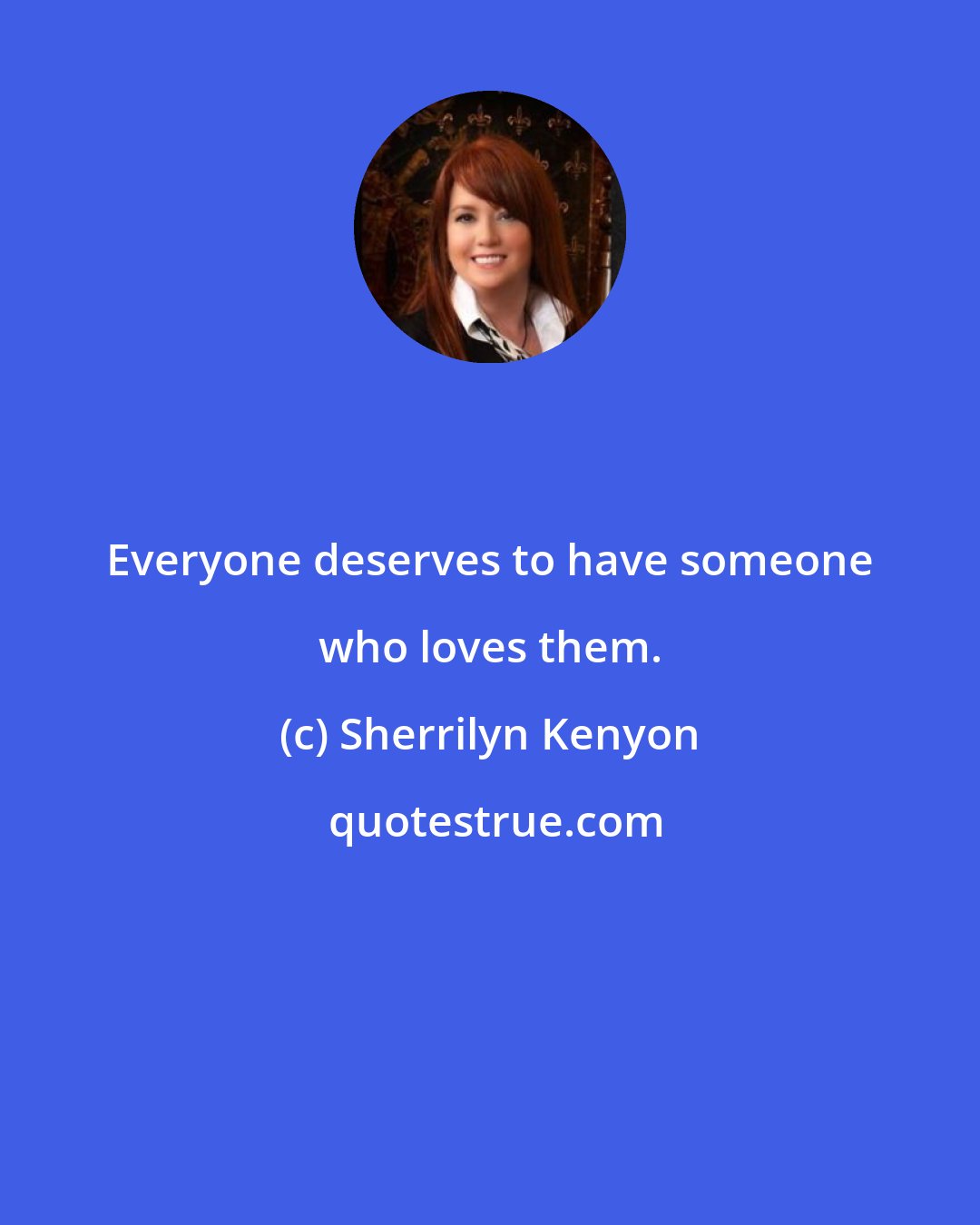 Sherrilyn Kenyon: Everyone deserves to have someone who loves them.