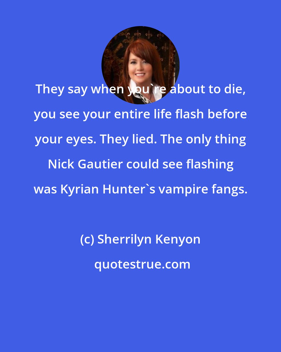 Sherrilyn Kenyon: They say when you're about to die, you see your entire life flash before your eyes. They lied. The only thing Nick Gautier could see flashing was Kyrian Hunter's vampire fangs.