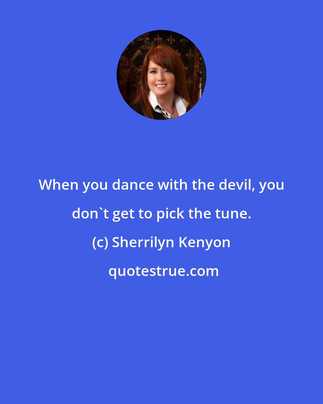 Sherrilyn Kenyon: When you dance with the devil, you don't get to pick the tune.