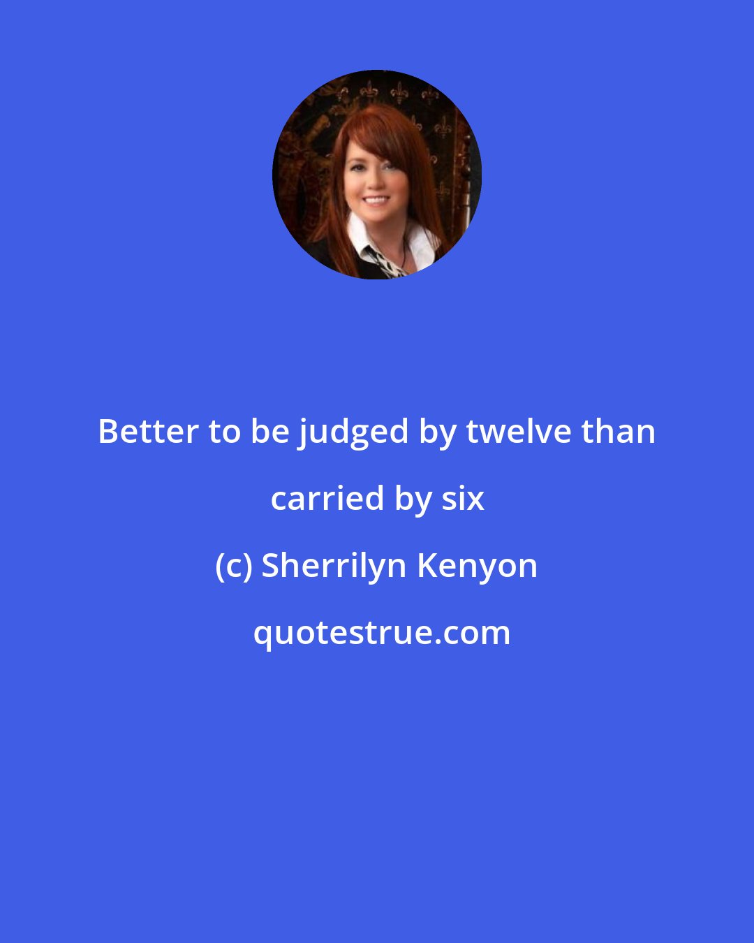 Sherrilyn Kenyon: Better to be judged by twelve than carried by six