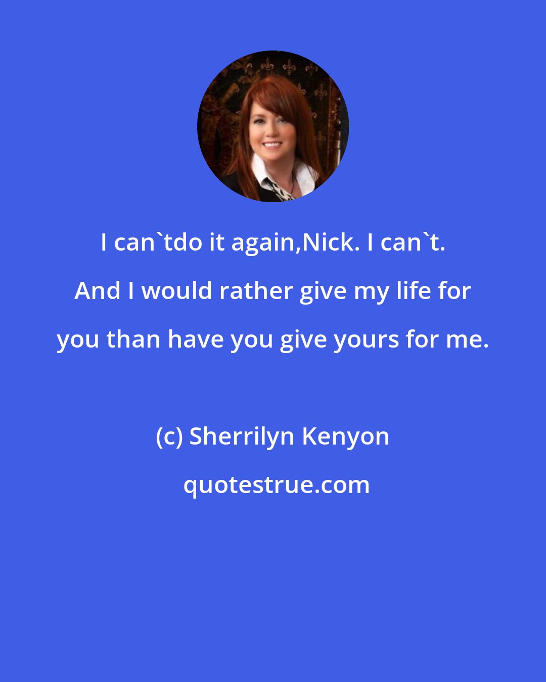 Sherrilyn Kenyon: I can'tdo it again,Nick. I can't. And I would rather give my life for you than have you give yours for me.